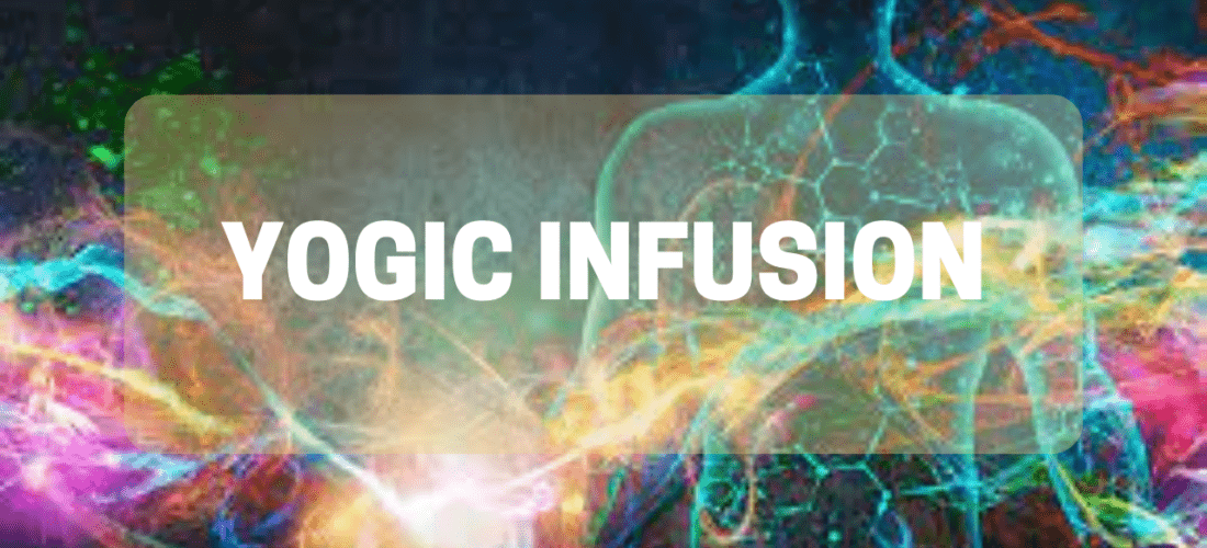Yogic Infusion: Infuse Divine Force In All Areas of Life 