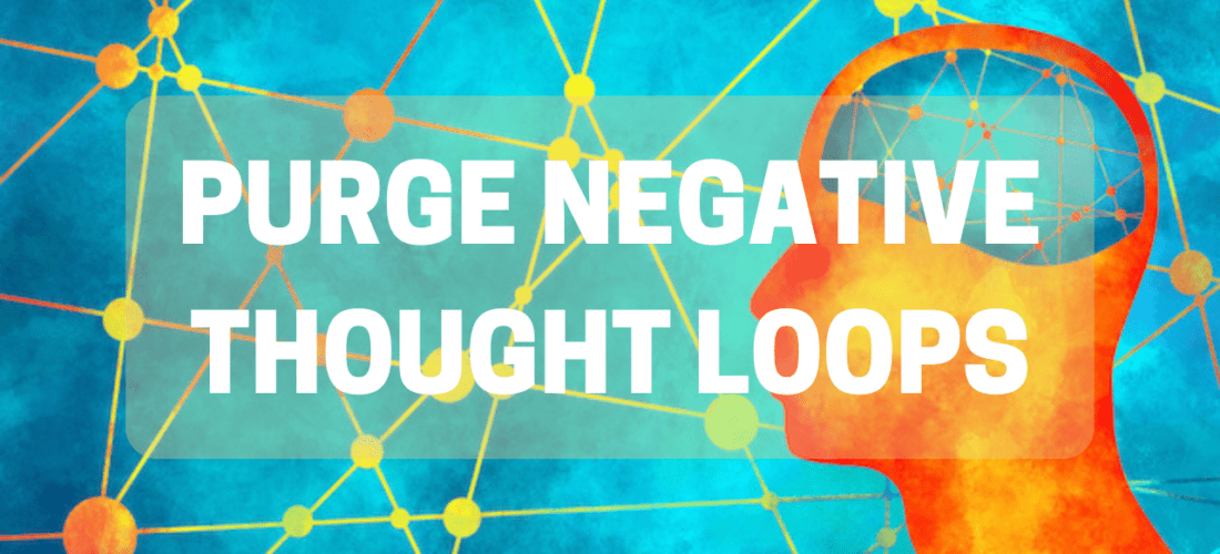 Purge / Clear Negative Thought Loops