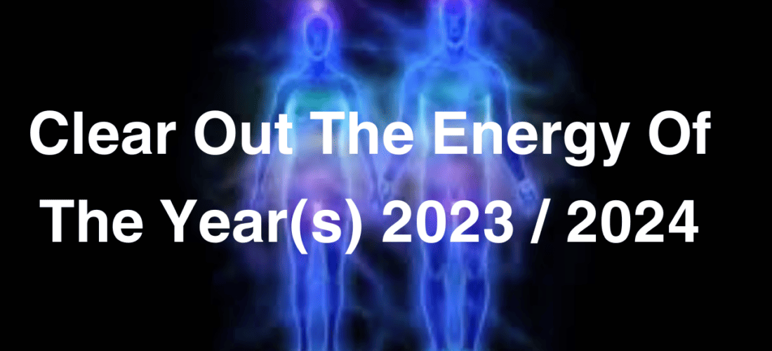 Clear Out The Energies Of The Year(s) 2023 / 2024
