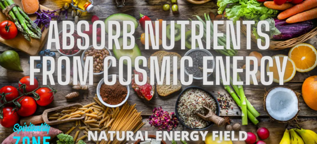 Absorb Nutrients From Cosmic Energy