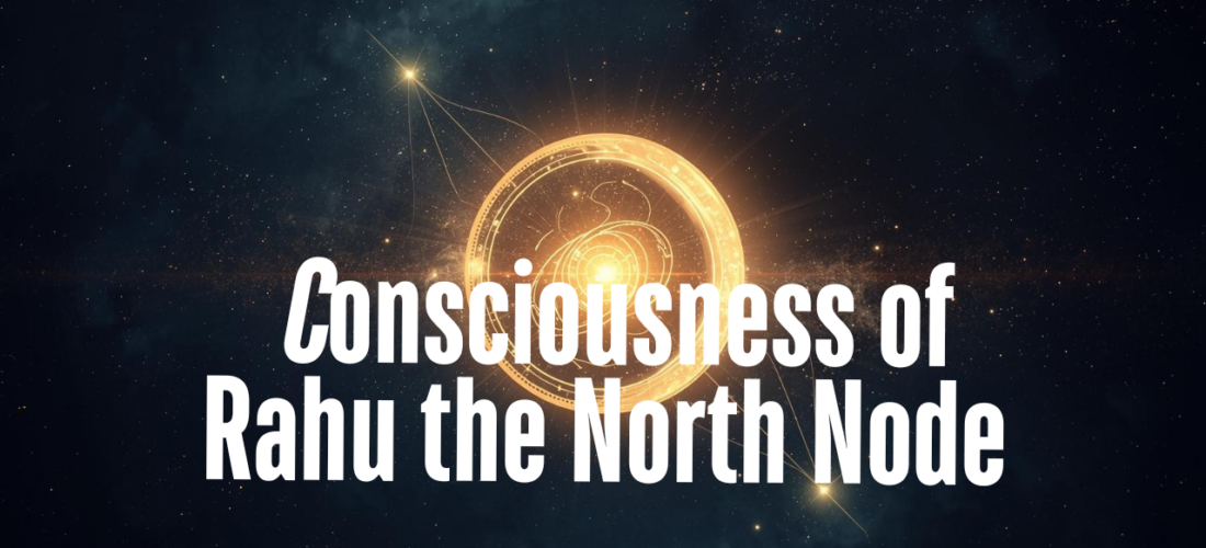The Consciousness of Rahu the North Node