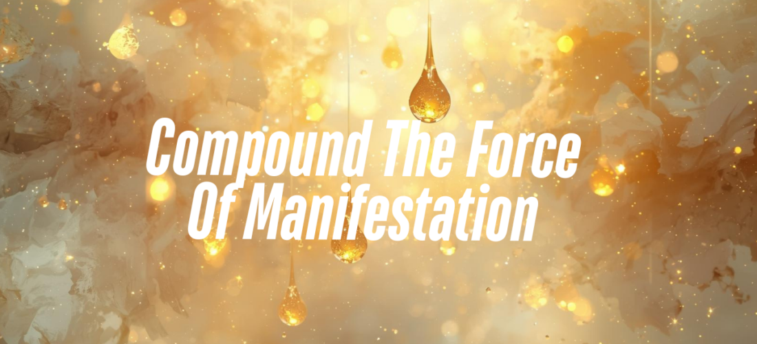 Compounding The Force of Manifestation