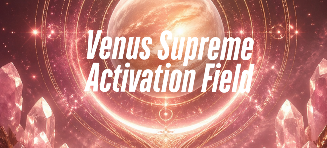 The Venus Supreme Activation Field